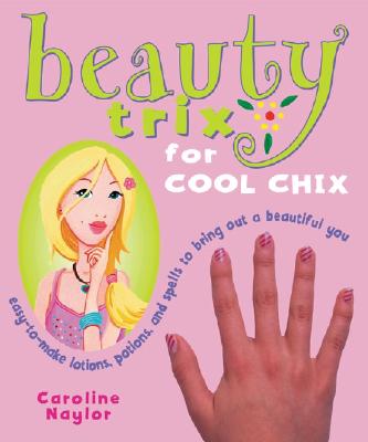 Image for Beauty Trix for Cool Chix: Easy-To-Make Lotions, Potions, and Spells to Bring Out a Beautiful You
