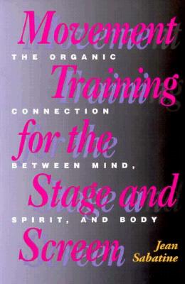 Movement Training for the Stage and Screen: The Organic Connection Between Mind, Spirit, and Body