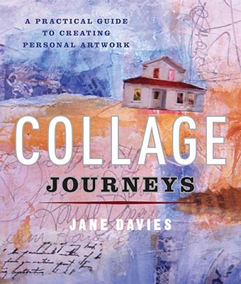 Collage Journeys A Practical Guide to Creating Personal Artwork