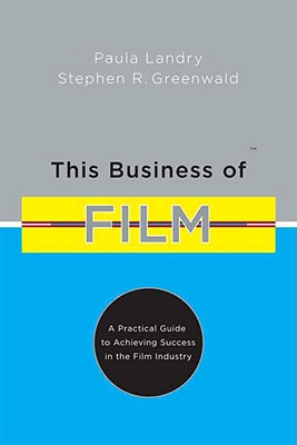 This Business of Film: A Practical Guide to Achieving Success in the Film Industry
