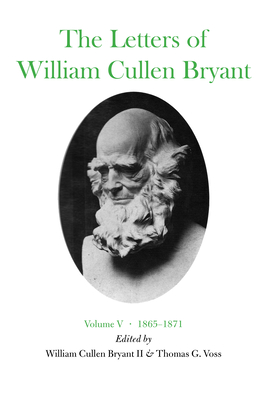 The Letters of William Cullen Bryant Volume V Volume V, 1865-1871