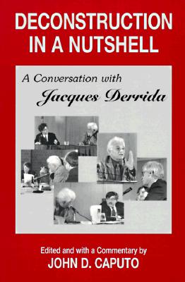 Deconstruction in a Nutshell: A Conversation with Jacques Derrida (Perspectives in Continental Philosophy)