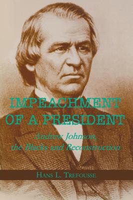 Impeachment of a President: Andrew Johnson, the Blacks, and Reconstruction (Reconstructing America) [Paperback] Trefousse, Hans L.