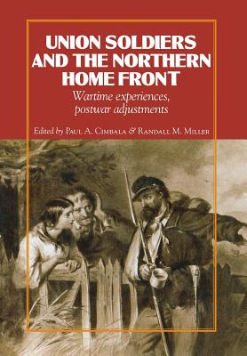 Union Soldiers and the Northern Home Front: Wartime Experiences, Postwar Adjustments (The North's Civil War)