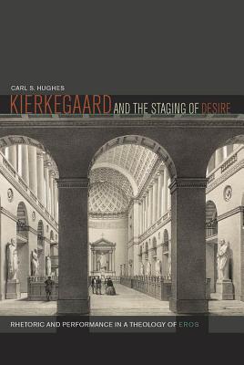 Kierkegaard and the Staging of Desire: Rhetoric and Performance in a Theology of Eros