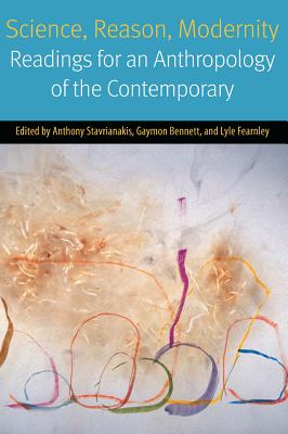 Image for Science, Reason, Modernity: Readings for an Anthropology of the Contemporary (Forms of Living) [Paperback] Stavrianakis, Anthony; Bennett, Gaymon and Fearnley, Lyle