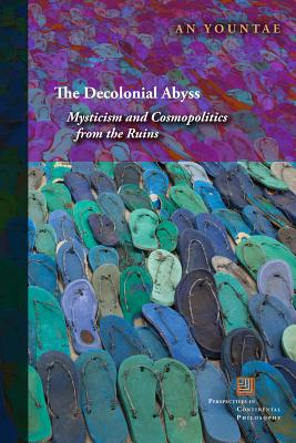 The Decolonial Abyss Mysticism and Cosmopolitics from the Ruins