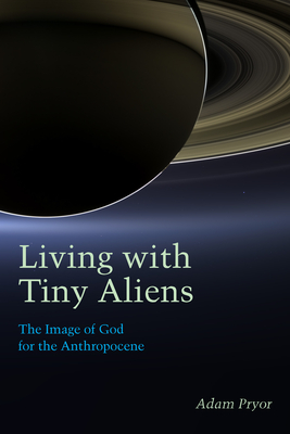 Living with Tiny Aliens: The Image of God for the Anthropocene (Groundworks: Ecological Issues in Philosophy and Theology)
