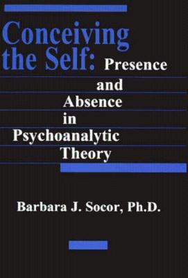 Conceiving the Self: Presence and Absence in Psychoanalytic Theory