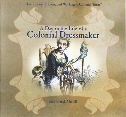 A Day in the Life of a Colonial Dressmaker (Library of Living and Working in Colonial Times)