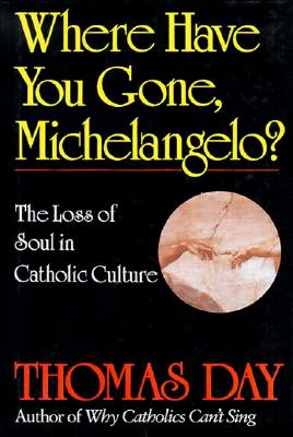Image for Where Have You Gone, Michelangelo: The Loss of Soul in Catholic Culture