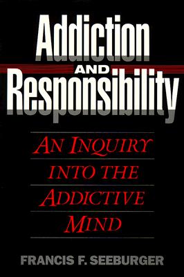 Addiction & Responsibility: An Inquiry Into the Addictive Mind (Revised)