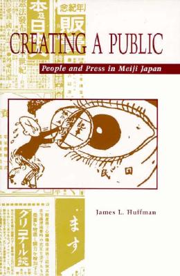Creating a Public: People and Press in Meiji Japan