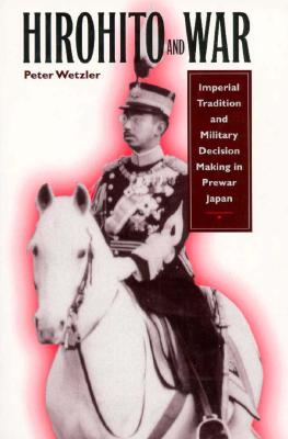 Hirohito and War: Imperial Tradition and Military Decision Making in Prewar Japan