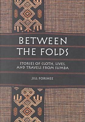 Between the Folds : Stories of Cloth, Lives and Travels from Sumba