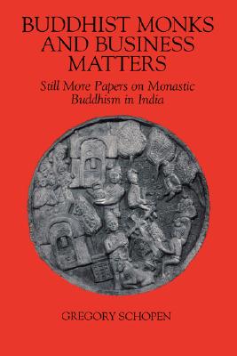 Buddhist Monks and Business Matters: Still More Papers on Monastic Buddhism in India (Studies in the Buddhist Traditions) [Paperback] Gergory Schopen