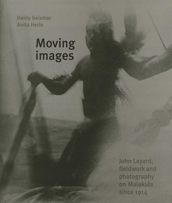 Moving Images: John Layard, Fieldwork, and Photography on Malakula since 1914