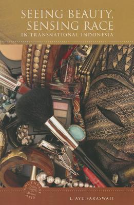 Seeing Beauty, Sensing Race in Transnational Indonesia (Southeast Asia: Politics, Meaning, and Memory)