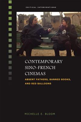 Contemporary Sino-French Cinemas: Absent Fathers, Banned Books, and Red Balloons (Critical Interventions)