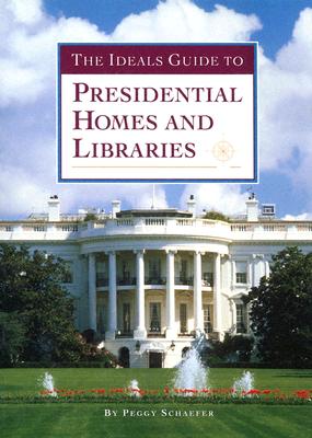 The Ideals Guide to Presidential Homes and Libraries