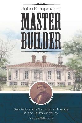 John H. Kampmann, Master Builder: San Antonio's German Influence in the 19th Century