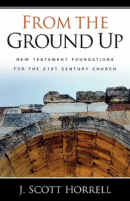 From The Ground Up: New Testament Foundations For The 21st Century Church