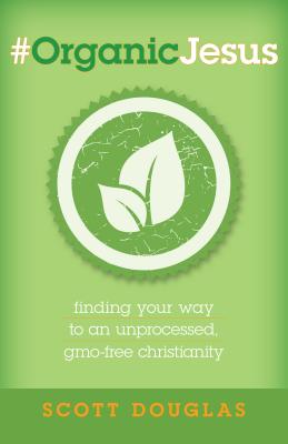 Image for #organicjesus: Finding Your Way to an Unprocessed, Gmo-free Christianity