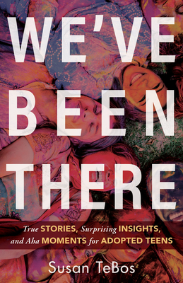 Image for We've Been There: True Stories, Surprising Insights, and Aha Moments for Adopted Teens