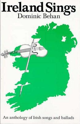 Ireland Sings : An Anthology of Irish Songs and Ballads
