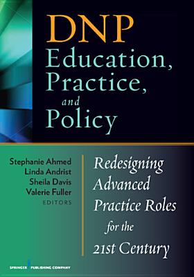 Image for DNP Education, Practice, and Policy: Redesigning Advanced Practice Roles for the 21st Century DNP Education, Practice, and Policy: Redesigning Advanced Practice Roles for the 21st Century
