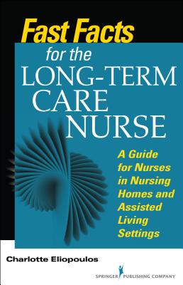 Image for Fast Facts for the Long-Term Care Nurse: What Nursing Home and Assisted Living Nurses Need to Know in a Nutshell Fast Facts for the Long-Term Care Nurse: What Nursing Home and Assisted Living Nurses Need to Know in a Nutshell