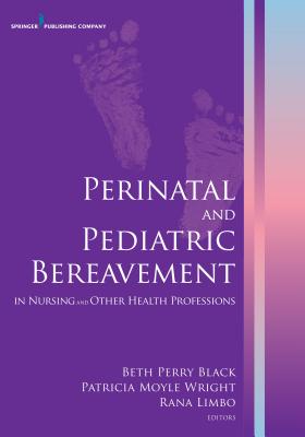 Image for Perinatal and Pediatric Bereavement in Nursing and Other Health Professions Perinatal and Pediatric Bereavement in Nursing and Other Health Professions