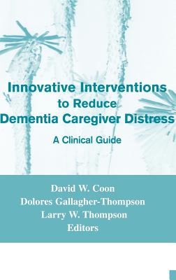 Innovative Interventions To Reduce Dementia Caregiver Distress: A Clinical Guide