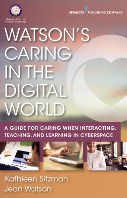 Image for Watson's Caring in the Digital World: A Guide for Caring when Interacting, Teaching, and Learning in Cyberspace Watson's Caring in the Digital World: A Guide for Caring when Interacting, Teaching, and Learning in Cyberspace