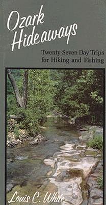 Ozark Hideaways: Twenty-Seven Day Trips for Hiking and Fishing