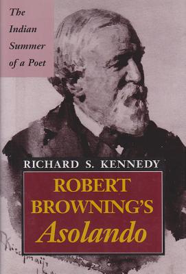 Robert Browning's Asolando: The Indian Summer of a Poet (Volume 1)