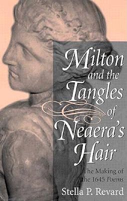 Milton and the Tangles of Neaera's Hair: The Making of the 1645 Poems