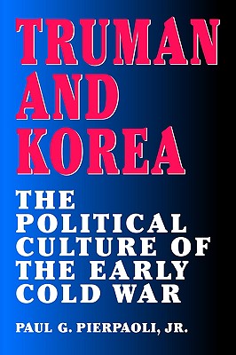 Truman and Korea: The Political Culture of the Early Cold War (Volume 1)