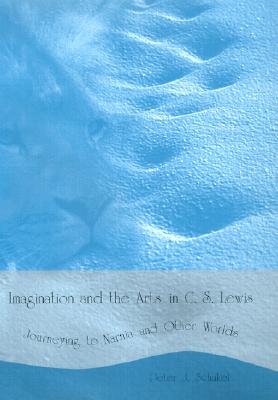 Imagination and the Arts in C. S. Lewis: Journeying to Narnia and Other Worlds (Volume 1)