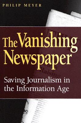 The Vanishing Newspaper: Saving Journalism in the Information Age (Volume 1)