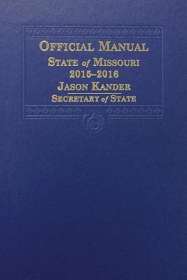 Official Manual of the State of Missouri, 2015-2016 (Official Manual State of Missouri)