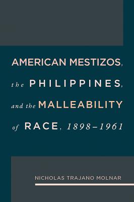 American Mestizos, the Philippines, and the Malleability of Race 1898-1961