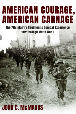 American Courage, American Carnage: The 7th Infantry Regiment's Combat Experience, 1812 through World War II