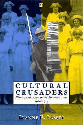 Cultural Crusaders Women Librarians in the American West 1900-1917; Cultural Crusaders Women Librarians in the American West 1900-1917
