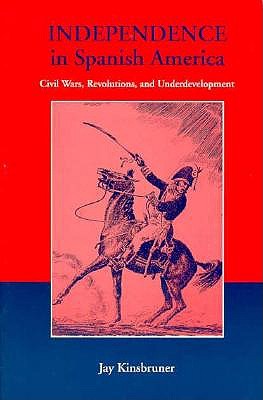 Independence in Spanish America: Civil Wars, Revolutions, and Underdevelopment (Dialogos)
