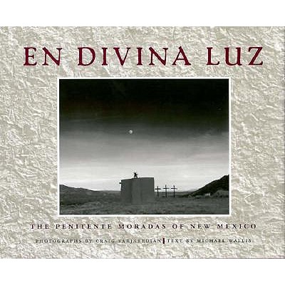 En Divina Luz. the Penitente Moradas of New Mexico
