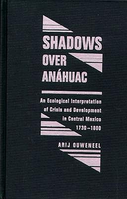 Shadows over Anahuac: An Ecological Interpretation of Crisis and Development in Central Mexico, 1730-1800