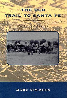 OLD TRAIL TO SANTA FE: COLLECTED ESSAYS