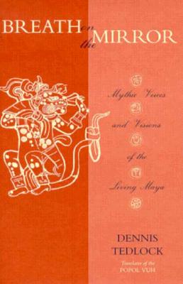 Breath on the Mirror: Mythic Voices and Visions of the Living Maya
