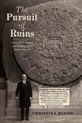 The Pursuit of Ruins: Archaeology, History, and the Making of Modern Mexico (Dilogos Series)